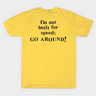 I'm not built for speed; go around! T-Shirt